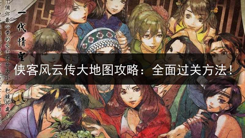 侠客风云传大地图攻略：全面过关方法！
