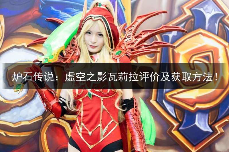 炉石传说：虚空之影瓦莉拉评价及获取方法！